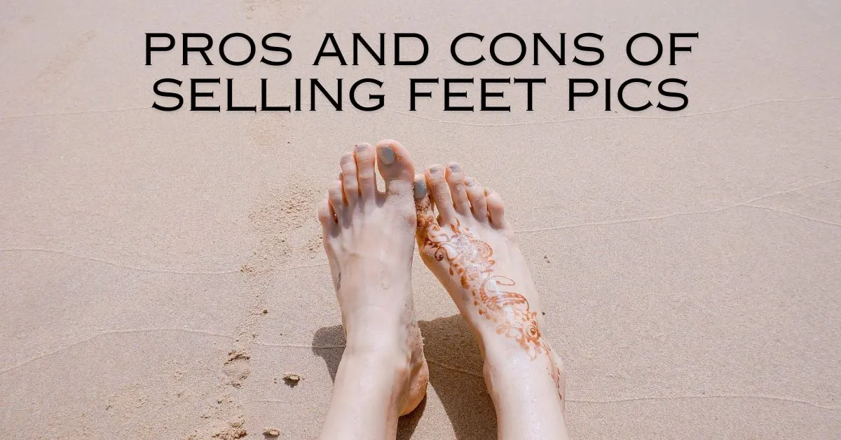 Pros and Cons of Selling Feet Pics