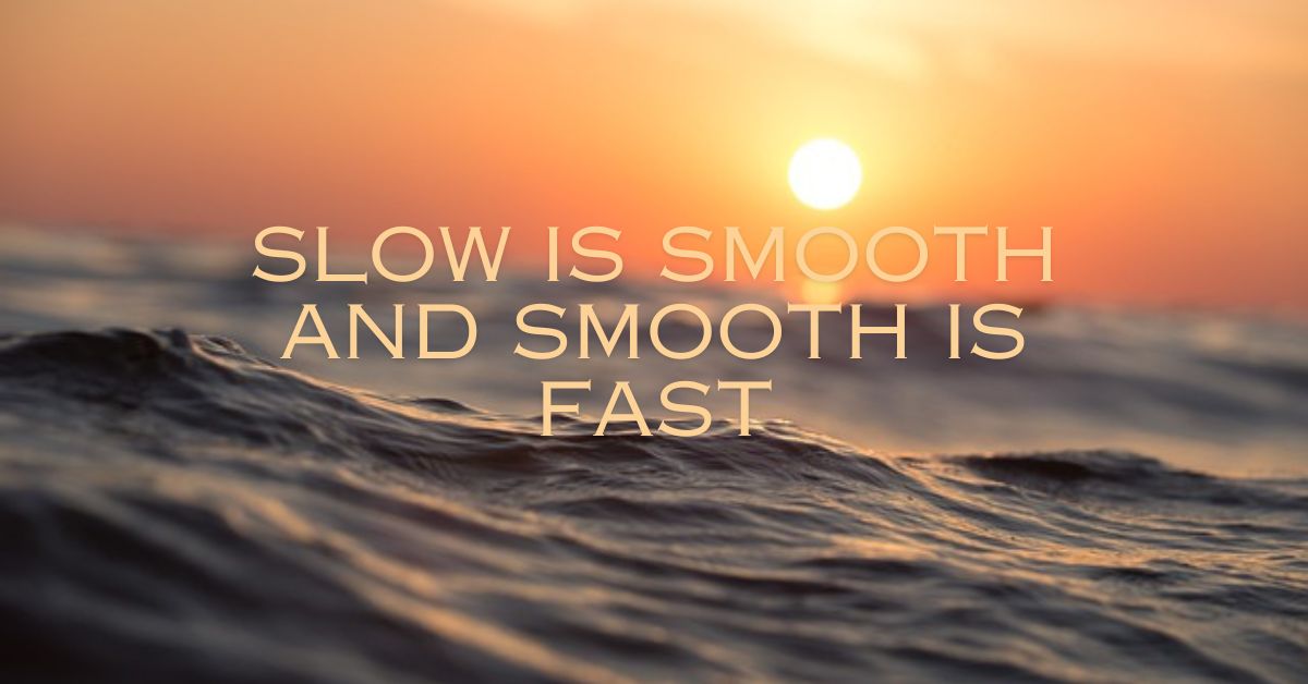slow is smooth and smooth is fast