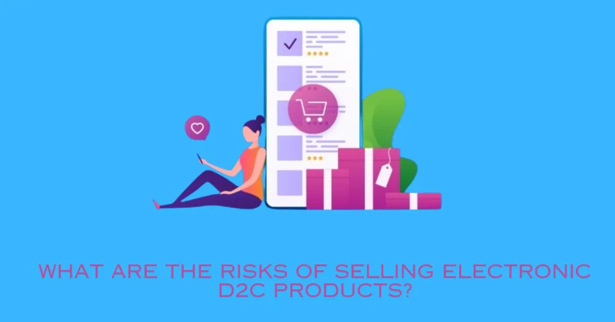 What are the risks of selling electronic d2c products
